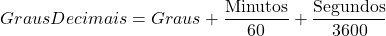 \begin{equation*}  Graus Decimais=Graus + \frac{\text{Minutos}}{60} + \frac{\text{Segundos}}{3600} \end{equation*}