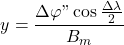 \begin{equation*}  y &= \frac{\Delta \varphi" \cos \frac{\Delta \lambda}{2}}{B_m} \end{equation*}