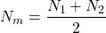 \begin{equation*}  N_m &= \frac{N_1 + N_2}{2} \end{equation*}