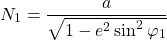 \begin{equation*}  N_1 &= \frac{a}{\sqrt{1 - e^2 \sin^2 \varphi_1}} \end{equation*}