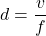 \begin{equation*} d = \frac{v}{f} \end{equation*}