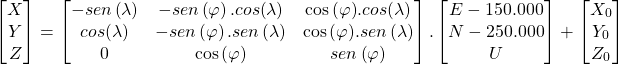 \begin{gather*} \begin{bmatrix} X \\ Y\\Z \end{bmatrix} = \left[\begin{matrix}-sen\left(\lambda\right)&-sen\left(\varphi\right).cos{\left(\lambda\right)}&\cos{\left(\varphi\right)}.cos{\left(\lambda\right)}\\cos{\left(\lambda\right)}&-sen\left(\varphi\right).sen\left(\lambda\right)&\cos{\left(\varphi\right)}.sen\left(\lambda\right)\\0&\cos{\left(\varphi\right)}&sen\left(\varphi\right)\\\end{matrix}\right] . \begin{bmatrix} E-150.000 \\ N-250.000\\U \end{bmatrix} + \begin{bmatrix} X_{0} \\ Y_{0}\\Z_{0} \end{bmatrix} \end{gather*}