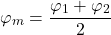 \begin{equation*}  \varphi_m &= \frac{\varphi_1 + \varphi_2}{2} \end{equation*}