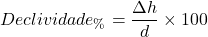 \begin{equation*}  Declividade_{\%}=\frac{\Delta h}{d}\times100 \end{equation*}