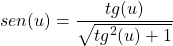 \begin{equation*}  sen{\left(u\right)}=\frac{tg{\left(u\right)}}{\sqrt{{tg}^2{\left(u\right)}+1}} \end{equation*}