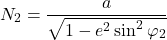 \begin{equation*}  N_2 &= \frac{a}{\sqrt{1 - e^2 \sin^2 \varphi_2}} \end{equation*}