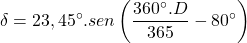 \begin{equation*}  \delta=23,45^{\circ}.sen\left(\frac{360^{\circ}.D}{365}-80^{\circ}\right) \end{equation*}