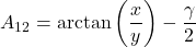 \begin{equation*}  A_{12} &= \arctan \left( \frac{x}{y} \right) - \frac{\gamma}{2} \end{equation*}