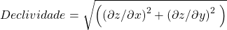 \begin{equation*}  Declividade=\sqrt{\left(\left(\partial z/\partial x\right)^2+\left(\partial z/\partial y\right)^2\ \right)} \end{equation*}