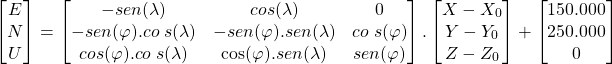 \begin{gather*} \begin{bmatrix} E \\ N\\U \end{bmatrix} = \begin{bmatrix} -sen(\lambda)&cos\funcapply(\lambda)&0\\ -sen(\varphi).co\ s\funcapply(\lambda)&-sen(\varphi).sen(\lambda)&co\ s\funcapply(\varphi)\\ cos\funcapply(\varphi).co\ s\funcapply(\lambda)&\cos\funcapply(\varphi).sen(\lambda)&sen(\varphi) \end{bmatrix} . \begin{bmatrix} X-X_{0} \\ Y-Y_{0}\\Z-Z_{0} \end{bmatrix} + \begin{bmatrix}150.000 \\ 250.000\\0 \end{bmatrix} \end{gather*}