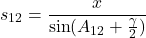 \begin{equation*}  s_{12} &= \frac{x}{\sin (A_{12}+\frac{\gamma}{2})} \end{equation*}