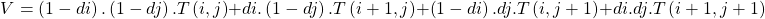 \begin{equation*}  V=\left(1-di\right).\left(1-dj\right).T\left(i,j\right)+di.\left(1-dj\right).T\left(i+1,j\right)+\left(1-di\right).dj.T\left(i,j+1\right)+di.dj.T\left(i+1,j+1\right) \end{equation*}