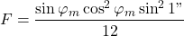 \begin{equation*}  F &= \frac{\sin \varphi_m \cos^2 \varphi_m \sin^2 1"}{12} \end{equation*}