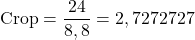 \begin{equation*}  \mathrm{Crop}=\frac{24}{8,8}=2,7272727 \end{equation*}