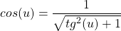 \begin{equation*}  cos{\left(u\right)}=\frac{1}{\sqrt{{tg}^2{\left(u\right)}+1}} \end{equation*}