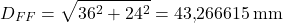 \begin{equation*}  D_{FF} = \sqrt{36^{2} + 24^{2}} = 43{,}266615 \,\text{mm} \end{equation*}