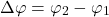 \begin{equation*}  \Delta \varphi &= \varphi_2 - \varphi_1 \end{equation*}