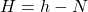 \begin{equation*}  H=h-N \end{equation*}